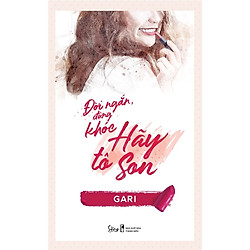 Đời Ngắn Đừng Khóc Hãy Tô Son – Tặng Kèm Son Môi (Số Lượng Có Hạn)