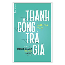 Sách Kỹ Năng Sống – Thành Công Không Cần Trả Giá