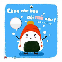 Ehon Chơi Cùng Giri Chú Bé Cơm Nắm – Cùng Các Bạn Đội Mũ Nào! (Tái Bản 2019)