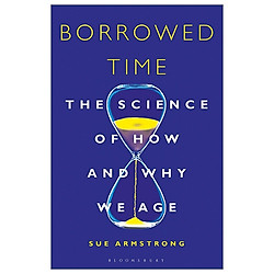 Borrowed Time: The Science Of How And Why We Age