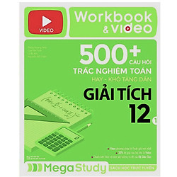 Workbook & Video 500+ Câu Hỏi Trắc Nghiệm Toán Hay – Khó Tăng Dần Giải Tích 1 (Tích Hợp 200 Video Bài Giảng)