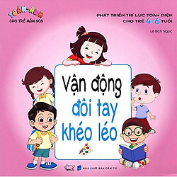 Phát Triển Trí Lực Toàn Diện Cho Trẻ 4-6 Tuổi – Vận Động Đôi Tay Khéo Léo