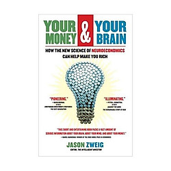 Your Money and Your Brain: How the New Science of Neuroeconomics Can Help Make You Rich