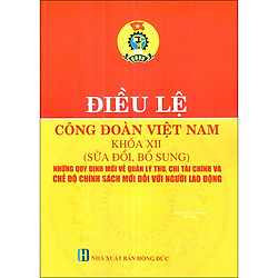 Điều Lệ Công Đoàn Việt Nam Khóa XII (Sửa Đổi, Bổ Sung) – Những Quy Định Mới Về Quản Lý Th