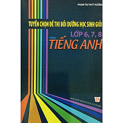 Tuyển chọn đề thi bồi dưỡng học sinh giỏi Tiếng anh lớp 6,7,8 ( Tặng kèm 1 bookmark như hình ngẫu nhiên )