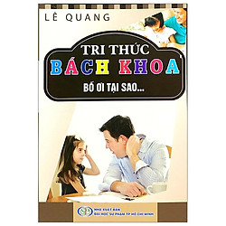 Tri Thức Bách Khoa – Bố Ơi Tại Sao?