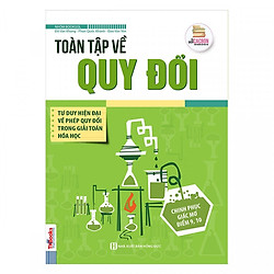 Toàn Tập Về Quy Đổi – Tư Duy Hiện Đại Về Phép Quy Đổi Trong Giải Toán Hóa Học (tặng sổ ta
