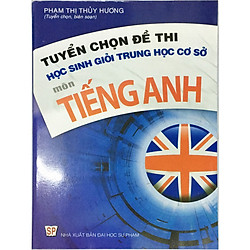 Tuyển chọn đề thi học sinh giỏi trung học cơ sở môn Tiếng anh ( Tặng kèm 1 bookmar như hình ngẫu nhiên )