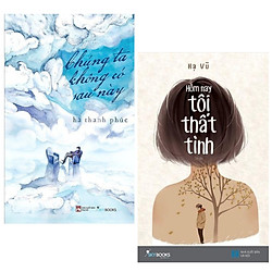 Combo Sách Văn Học Hay: Chúng Ta Không Có Sau Này + Hôm Nay Tôi Thất Tình (Bộ 2 Cuốn Truy