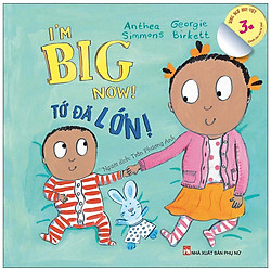 I’m Big Now ! Tớ Đã Lớn – Dành Cho Em Bé Lớn (3-10 Tuổi) – Song Ngữ Anh-Việt