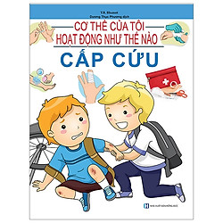 Cơ Thể Của Tôi Hoạt Động Như Thế Nào – Cấp Cứu