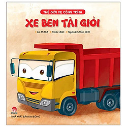 Thế Giới Xe Công Trình: Xe Ben Tài Giỏi (Tái Bản 2019)
