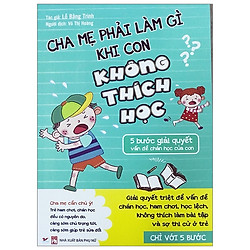 Cha Mẹ Phải Làm Gì Khi Con Không Thích Học – 5 Bước Giải Quyết Vấn Đề Chán Học Của Con</s