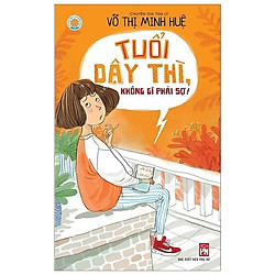 Tuổi Dậy Thì Không Gì Phải Sợ (Tái Bản 2018)