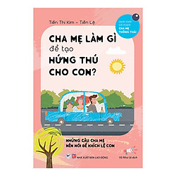 Cha Mẹ Làm Gì Để Tạo Hứng Thú Cho Con