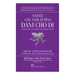 Người Gây Ảnh Hưởng Dám Cho Đi – Câu Chuyện Nhỏ Về Một Ý Tưởng Có Sức Thuyết Phục Lớn Nhất