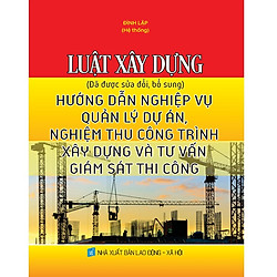 Luật Xây Dựng (Đã Được Sửa Đổi, Bổ Sung) Hướng Dẫn Nghiệp Vụ Quản Lý Dự Án, Nghiệm Thu Cô