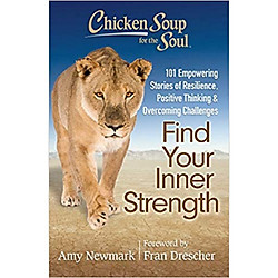 Chicken Soup for the Soul: Find Your Inner Strength: 101 Empowering Stories of Resilience