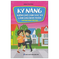 Kỹ Năng Kiềm Chế Cảm Xúc Và Làm Chủ Bản Thân Cho Học Sinh Tiểu Học