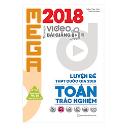 Mega Luyện Đề THPTQG 2018 Trắc Nghiệm Toán – Tích Hợp Video Bài Giảng 8+