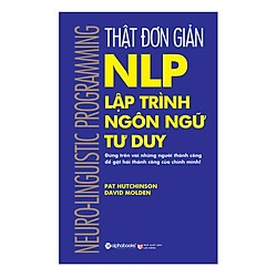 Thật Đơn Giản – Nlp – Lập Trình Ngôn Ngữ Tư Duy (Tái Bản 2018)