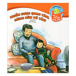 Bộ Sách Kĩ Năng Giúp Trẻ Tư Duy Tích Cực – Muốn Được Quan Tâm, Đừng Nên Vô Tâm