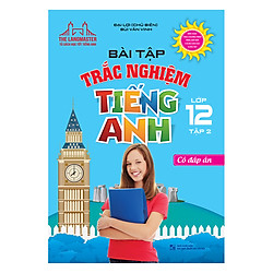 Bài Tập Trắc Nghiệm Tiếng Anh Lớp 12 Tập 2 – Có Đáp Án