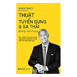 Thuật Tuyển Dụng Và Sa Thải (Tái Bản 2018)