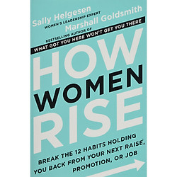 How Women Rise: Break the 12 Habits Holding You Back from Your Next Raise Promotion…</s