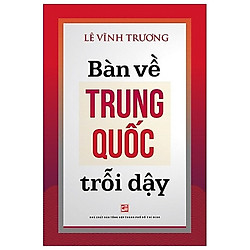 Bàn Về Trung Quốc Trỗi Dậy (Tái Bản 2019)