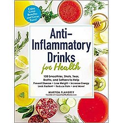 Anti-Inflammatory Drinks for Health: 100 Smoothies, Shots, Teas, Broths, and Seltzers to
