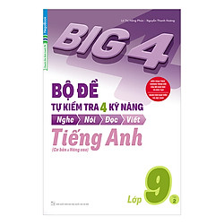 Big 4 Bộ Đề Tự Kiểm Tra 4 Kỹ Năng Nghe – Nói – Đọc – Viết (Cơ Bản Và Nâng Cao) Tiếng Anh Lớp 9 Tập 2