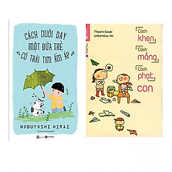 Combo Cách Nuôi Dạy Một Đứa Trẻ Có Trái Tim Ấm Áp + Cách Khen, Cách Mắng, Cách Phạt Con (
