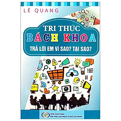 Tri Thức Bách Khoa – Trả Lời Em Vì Sao? Tại Sao?