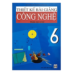 Thiết Kế Bài Giảng Công Nghệ Trung Học Cơ Sở 6
