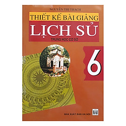 Thiết Kế Bài Giảng Lịch Sử Trung Học Cơ Sở 6