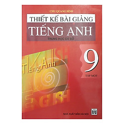 Thiết Kế Bài Giảng Tiếng Anh – Trung Học Cơ Sở 9 Tập 1