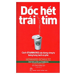 Dốc Hết Trái Tim – Cách Starbucks Xây Dựng Công Ty Bằng Từng Tách Cà Phê (Tái Bản 2018)