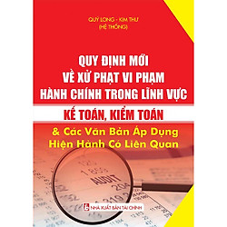 Quy Định Mới Về Xử Phạt Vi Phạm Hành Chính Trong Lĩnh Vực Kế Toán, Kiểm Toán Và Các Văn Bản Áp Dụng Hiện Hành Có Liên Quan