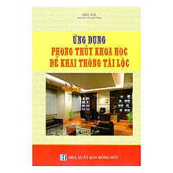 Ứng Dụng Phong Thủy Khoa Học Để Khai Thông Tài Lộc