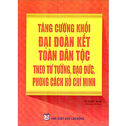 Tăng Cường Khối Đại Đoàn Kết Toàn Dân Tộc Theo Tư Tưởng, Đạo Đức, Phong Cách Hồ Chí Minh<