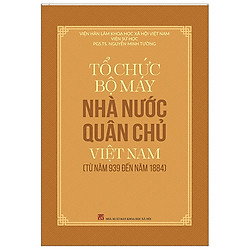 Tổ Chức Bộ Máy Nhà Nước Quân Chủ Việt Nam Từ Năm 939 Đến Năm 1884