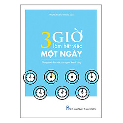 3 Giờ Làm Việc Hết Việc Một Ngày – Phong Cách Làm Việc Của Người Thành Công