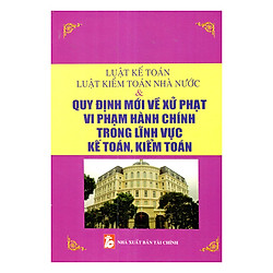 Luật Kế Toán – Luật Kiểm Toán Nhà Nước Và Quy Định Mới Về Xử Phạt Vi Phạm Hành Chính Trong Lĩnh Vực Kế Toán, Kiểm Toán