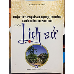 Luyện thị THPT Quốc gia, ĐH,CĐ và bồi dưỡng học sinh giỏi môn Lịch sử