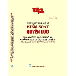 SÁCH NHỮNG QUY ĐỊNH MỚI VỀ KIỂM SOÁT QUYỀN LỰC TRONG CÔNG TÁC CÁN BỘ VÀ CHỐNG CHẠY CHỨC,