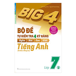 Big 4 Bộ Đề Tự Kiểm Tra 4 Kỹ Năng Nghe – Nói – Đọc – Viết (Cơ Bản Và Nâng Cao) Tiếng Anh Lớp 7 Tập 2