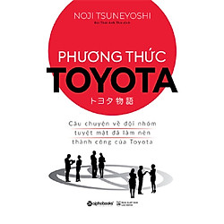 Phương Thức Toyota – Câu Chuyện Về Đội Nhóm Tuyệt Đật Đã Làm Nên Thành Công Của Toyota –