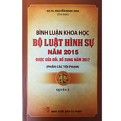 Bình Luận Khoa Học Bộ Luật Hình Sự  Năm 2015 (Sửa Đổi, Bổ Sung Năm 2017) Quyển 2 – Phần Các Tội Phạm