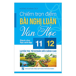 Chiếm Trọn Điểm Bài Nghị Luận Văn Học Dành Cho Học Sinh 11,12 Luyện Thi Từ Cơ Bản Đến Nân
